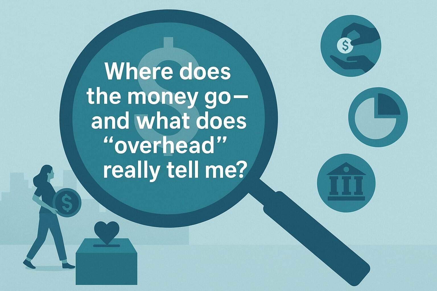 Where does the money go—and what does “overhead” really tell me?